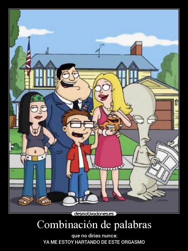 Combinación de palabras - que no dirias nunca:
YA ME ESTOY HARTANDO DE ESTE ORGASMO