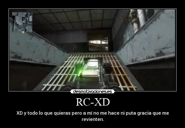 RC-XD - XD y todo lo que quieras pero a mí no me hace ni puta gracia que me revienten.