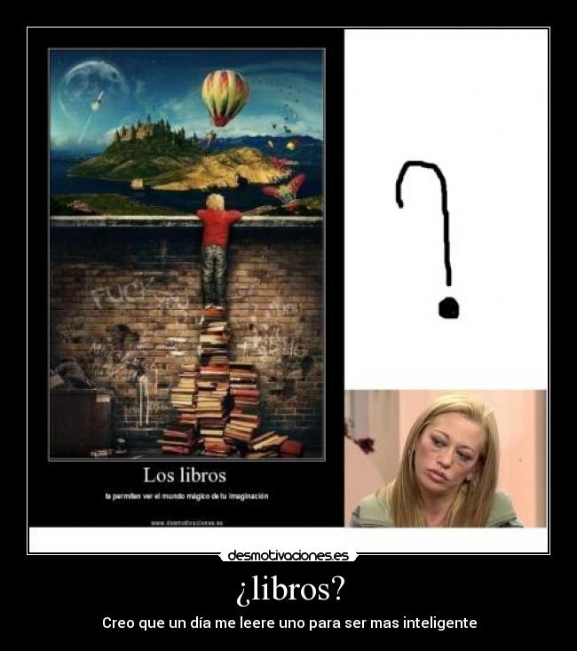 ¿libros? - Creo que un día me leere uno para ser mas inteligente