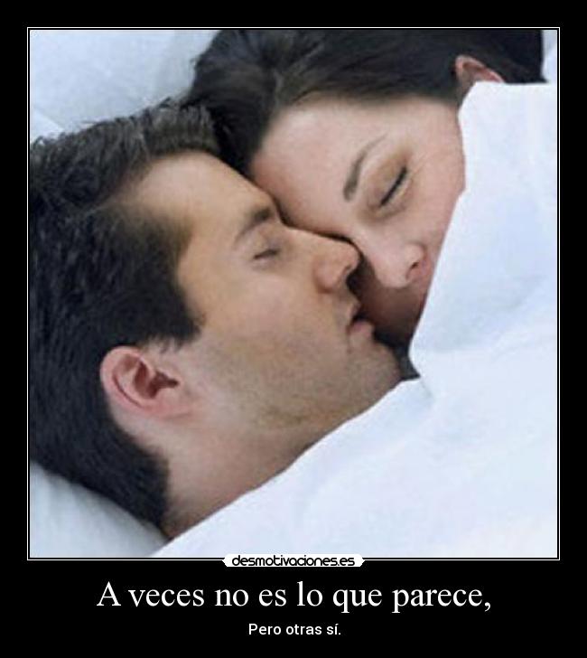 A veces no es lo que parece, - Pero otras sí.