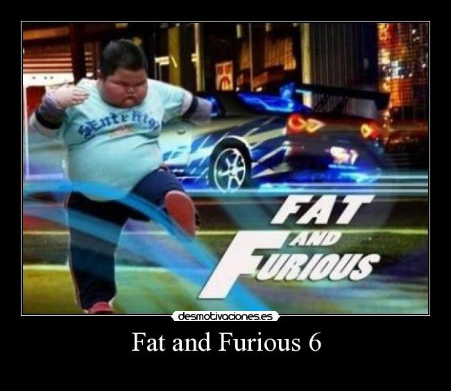 Fat and Furious 6 - 