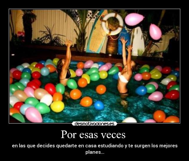 Por esas veces  - en las que decides quedarte en casa estudiando y te surgen los mejores planes...
