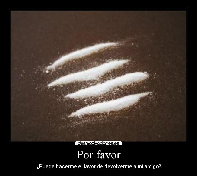 Por favor - ¿Puede hacerme el favor de devolverme a mi amigo?