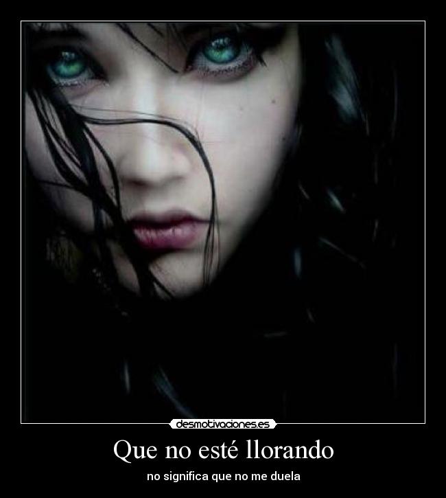 Que no esté llorando - no significa que no me duela