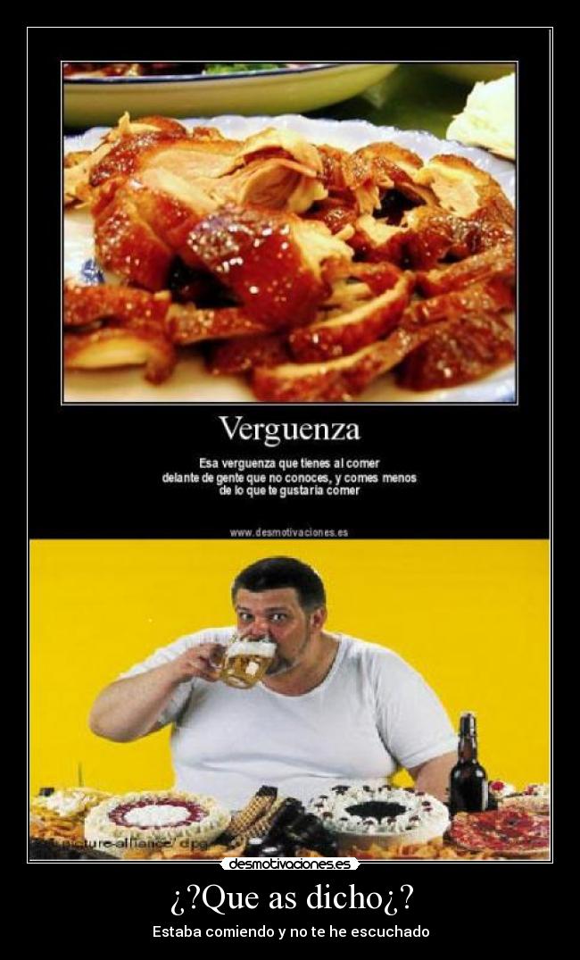 ¿?Que as dicho¿? - Estaba comiendo y no te he escuchado