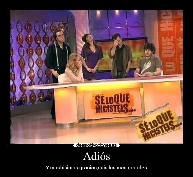 Adiós - Y muchisimas gracias,sois los más grandes