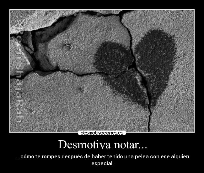 Desmotiva notar... - ... cómo te rompes después de haber tenido una pelea con ese alguien especial.