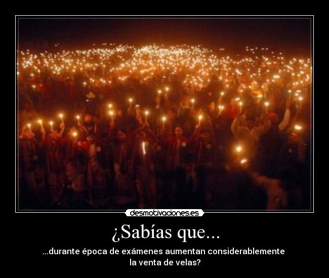 ¿Sabías que... - ...durante época de exámenes aumentan considerablemente
la venta de velas?