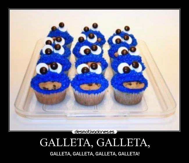 GALLETA, GALLETA, - GALLETA, GALLETA, GALLETA, GALLETA!