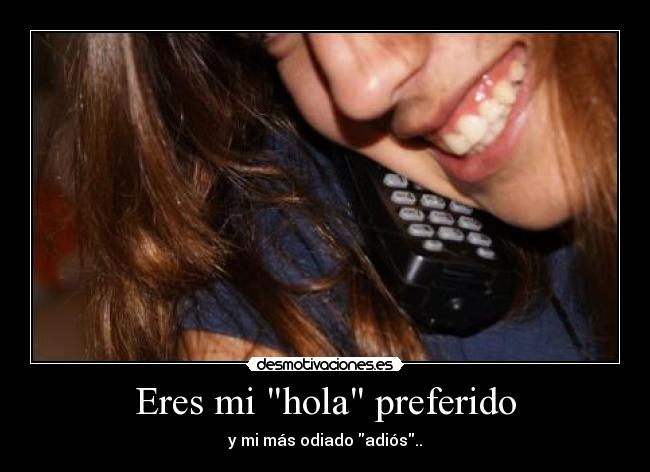 Eres mi hola preferido - y mi más odiado adiós..