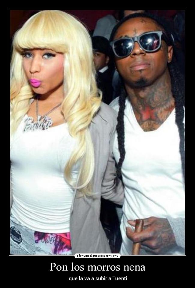 Pon los morros nena -