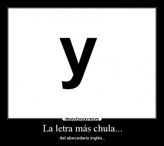 La letra más chula... - del abecedario inglés...