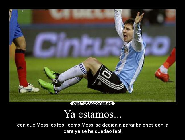 Ya estamos... - con que Messi es feo!!!como Messi se dedica a parar balones con la
cara ya se ha quedao feo!!