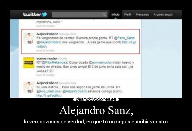 Alejandro Sanz, - lo vergonzosos de verdad, es que tú no sepas escribir vuestra.