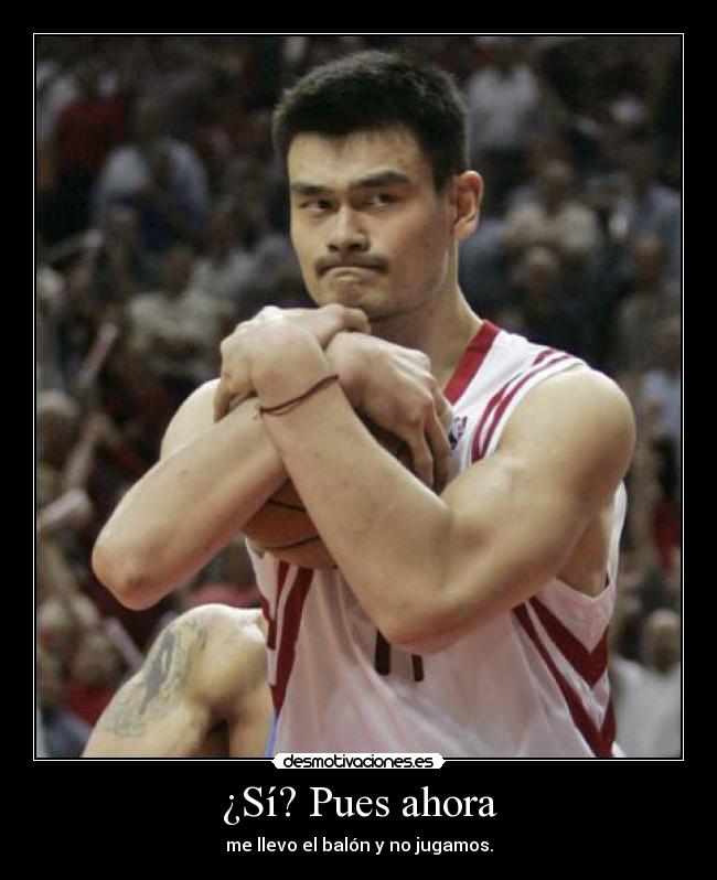 ¿Sí? Pues ahora - me llevo el balón y no jugamos.
