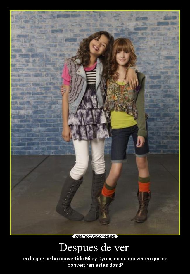 Despues de ver  - en lo que se ha convertido Miley Cyrus, no quiero ver en que se
convertiran estas dos :P