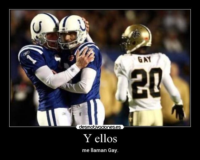 Y ellos - me llaman Gay.