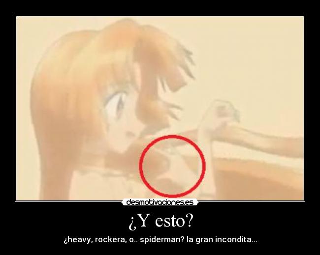 ¿Y esto? - ¿heavy, rockera, o.. spiderman? la gran incondita...