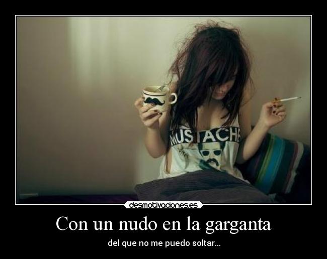 Con un nudo en la garganta - del que no me puedo soltar...