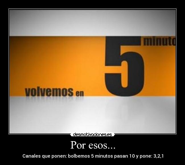 Por esos... - Canales que ponen: bolbemos 5 minutos pasan 10 y pone: 3,2,1