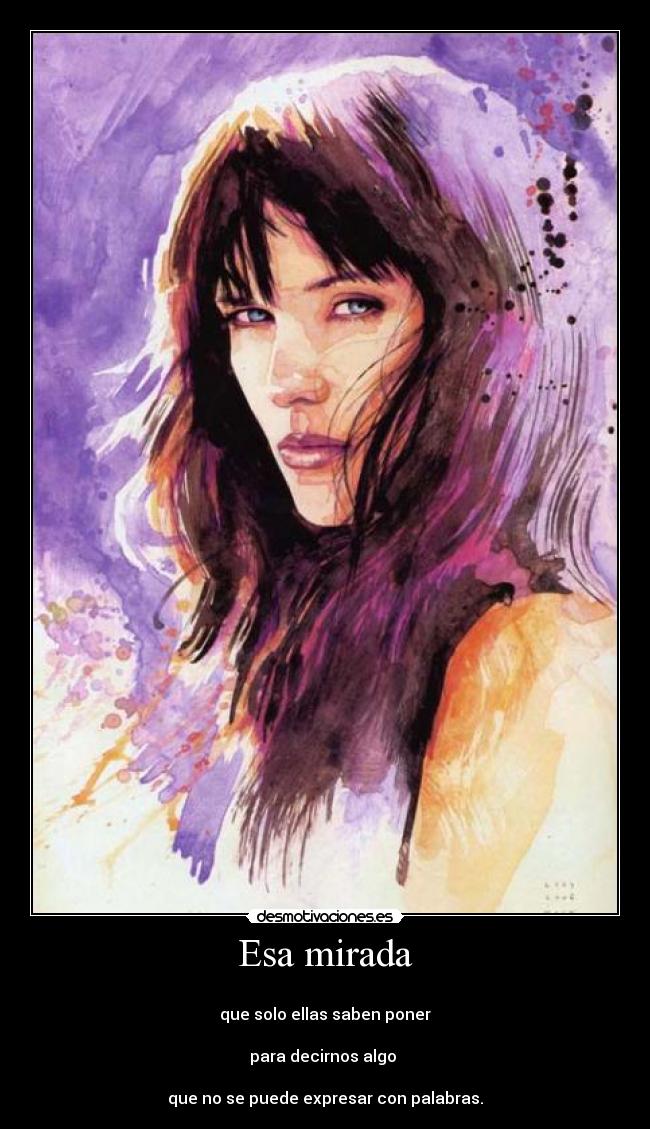 Esa mirada -
que solo ellas saben poner
para decirnos algo
que no se puede expresar con palabras.