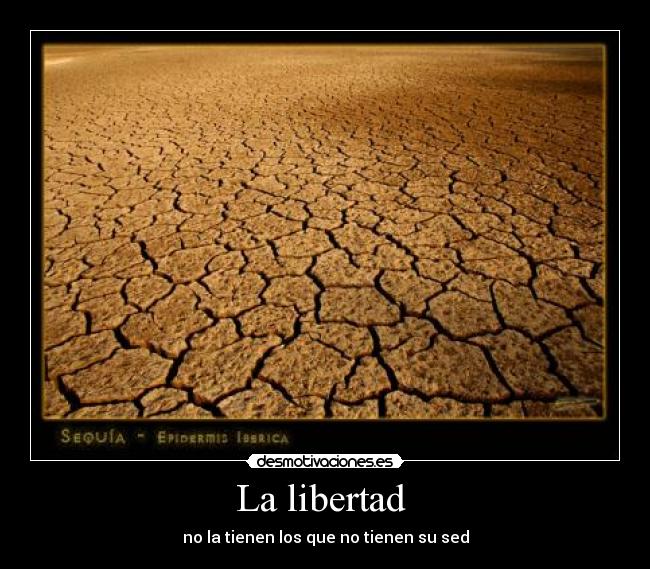 La libertad - no la tienen los que no tienen su sed