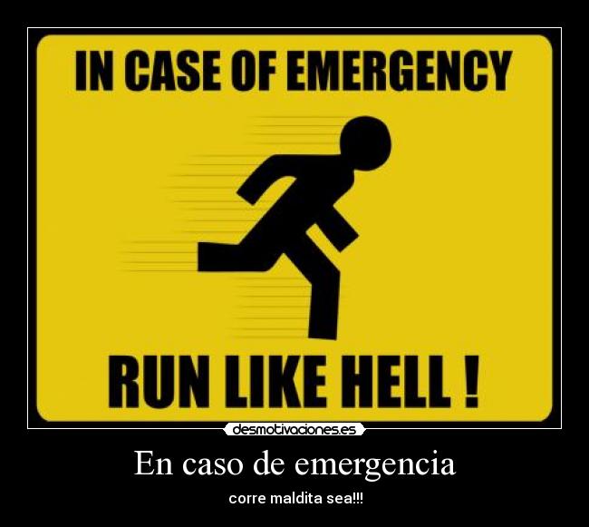 En caso de emergencia - corre maldita sea!!!