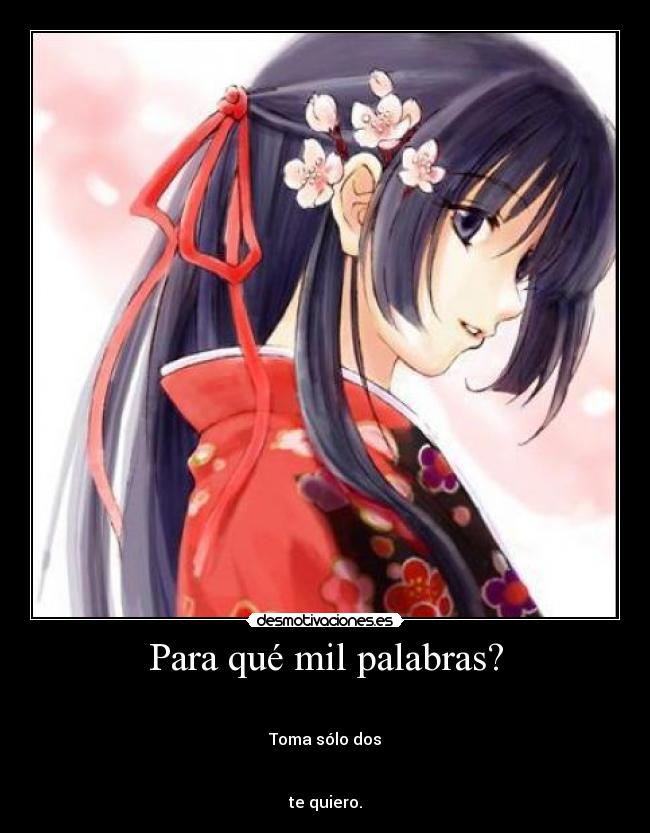 Para qué mil palabras? -
Toma sólo dos
te quiero.