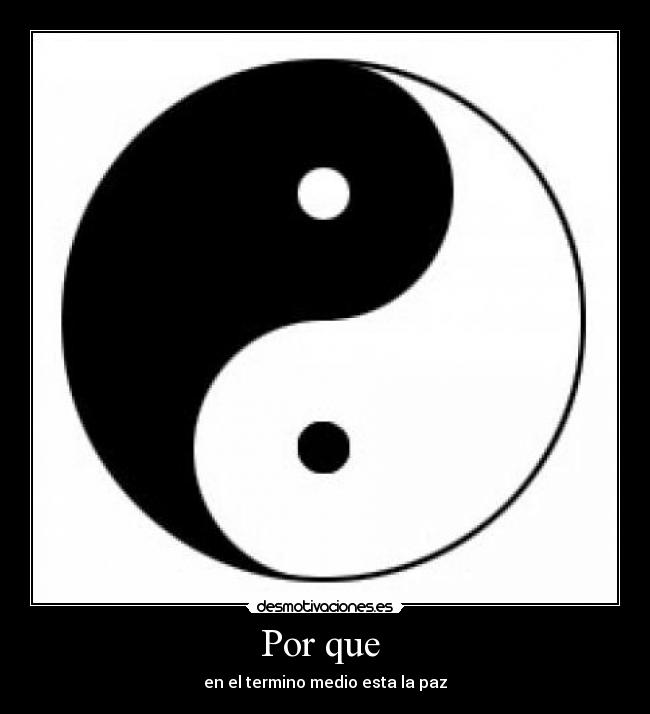 Por que  - en el termino medio esta la paz