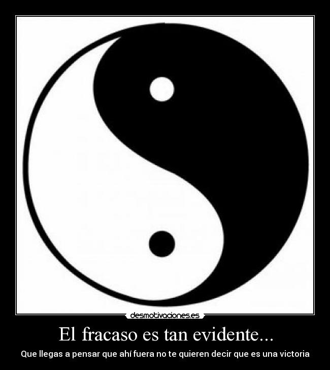 El fracaso es tan evidente... - Que llegas a pensar que ahí fuera no te quieren decir que es una victoria