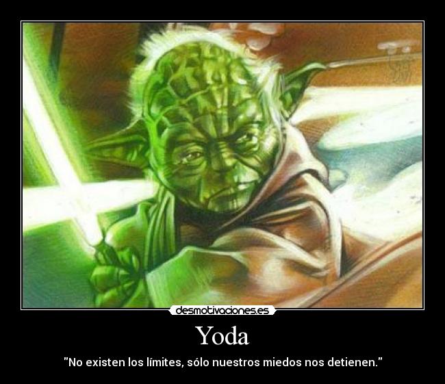 Yoda - No existen los límites, sólo nuestros miedos nos detienen.