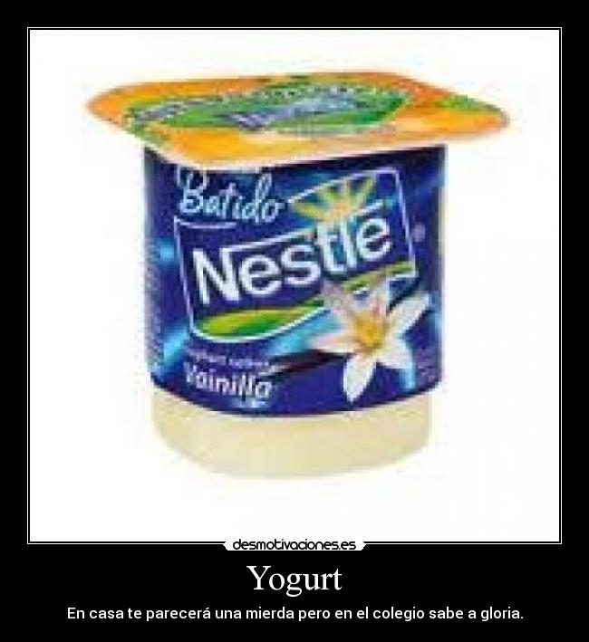 Yogurt - En casa te parecerá una mierda pero en el colegio sabe a gloria.