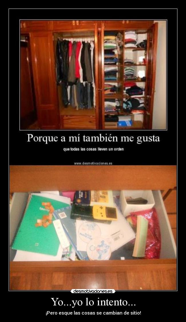 Yo...yo lo intento... - ¡Pero esque las cosas se cambian de sitio!