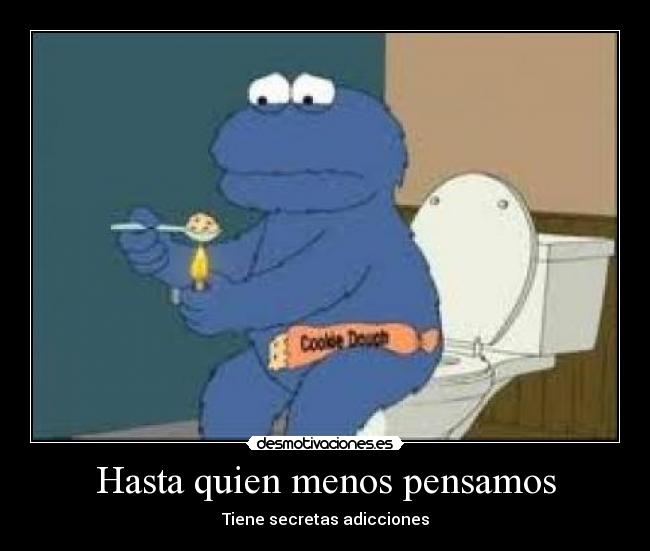 Hasta quien menos pensamos - Tiene secretas adicciones