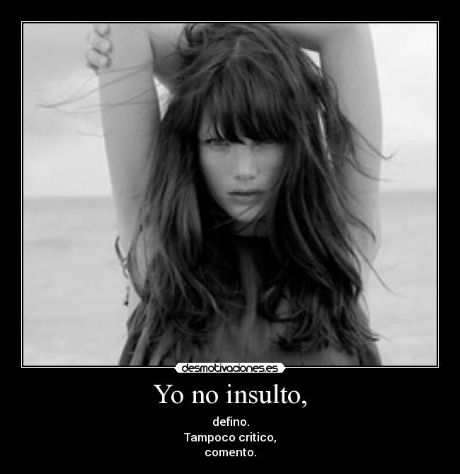 Yo no insulto, -
