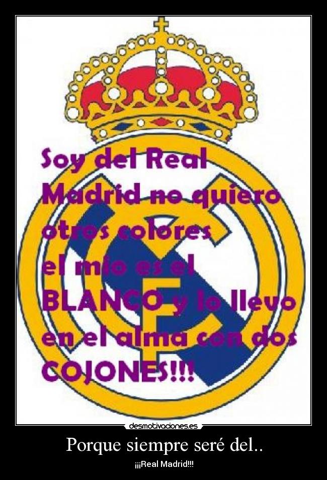 Porque siempre seré del.. - ¡¡¡Real Madrid!!!