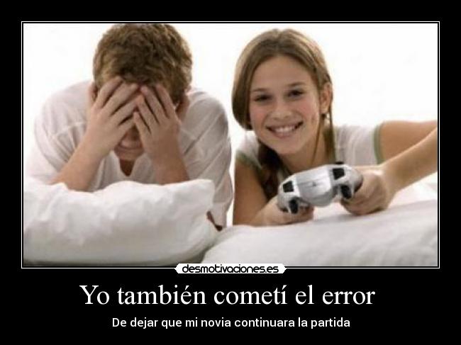 Yo también cometí el error - De dejar que mi novia continuara la partida
