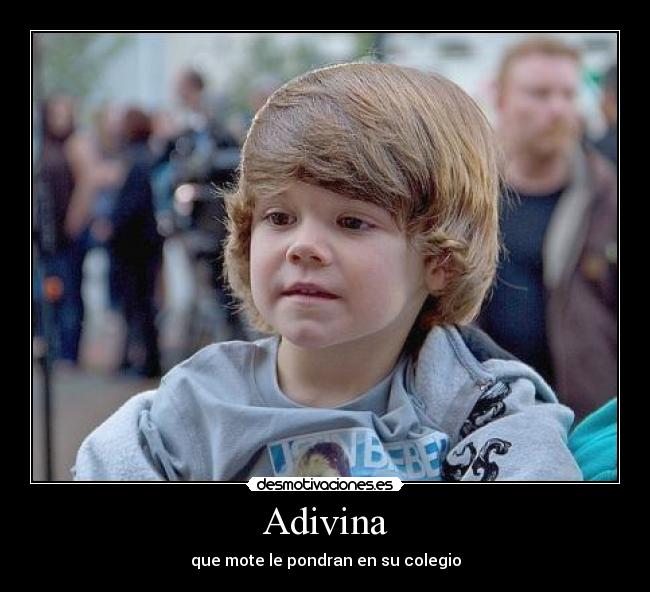 Adivina - que mote le pondran en su colegio