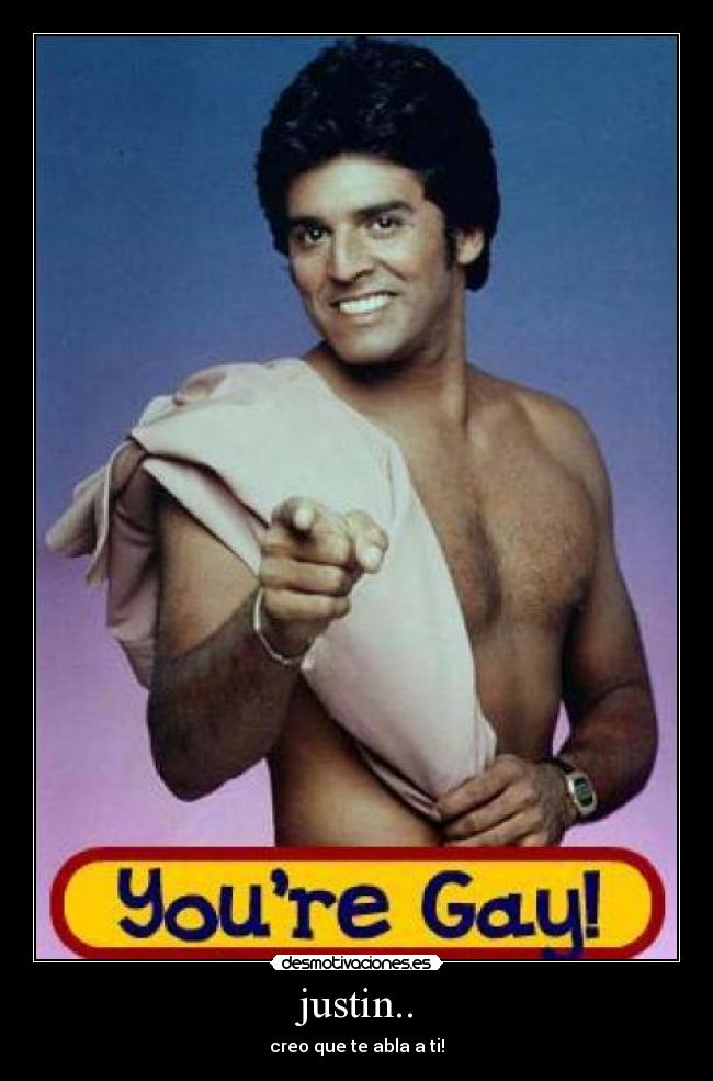 justin.. - creo que te abla a ti!