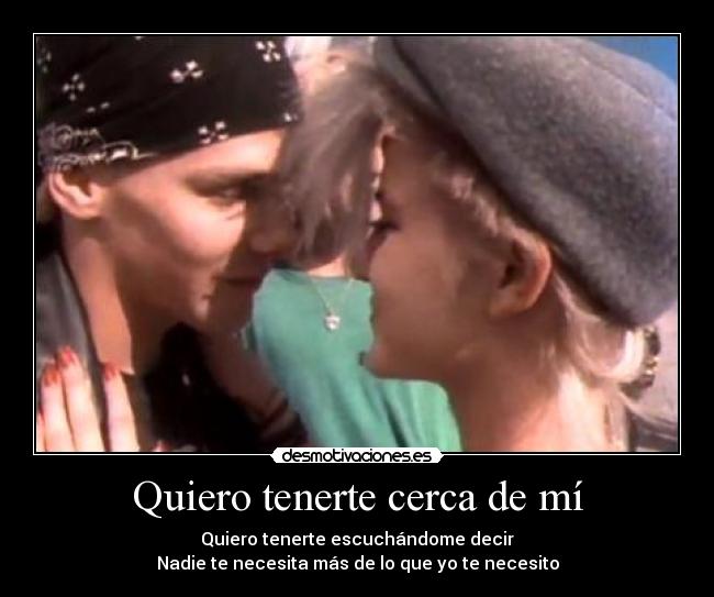 Quiero tenerte cerca de mí - Quiero tenerte escuchándome decir
Nadie te necesita más de lo que yo te necesito