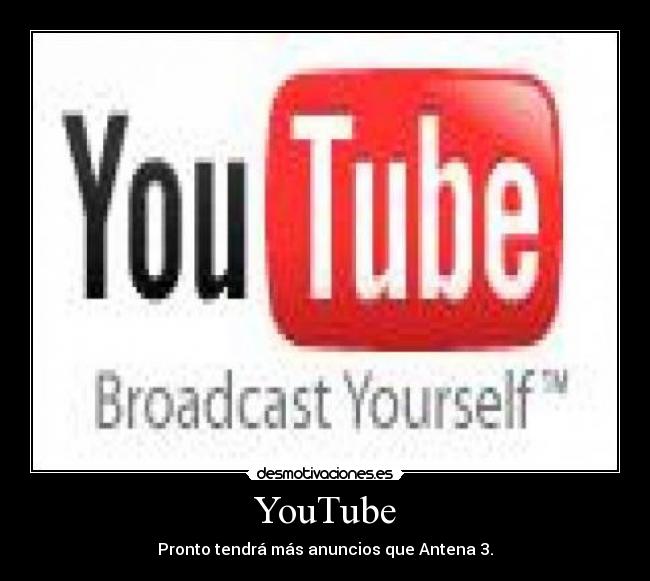 YouTube - Pronto tendrá más anuncios que Antena 3.
