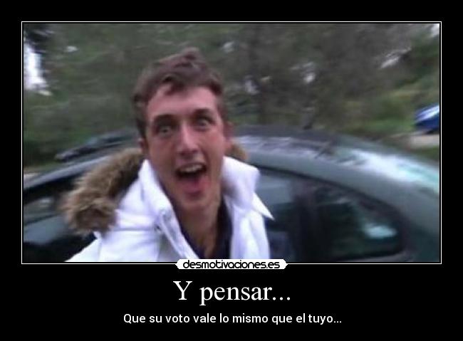 Y pensar... -