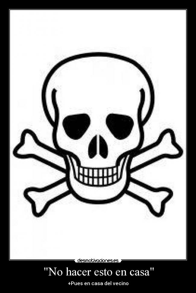 No hacer esto en casa - +Pues en casa del vecino
