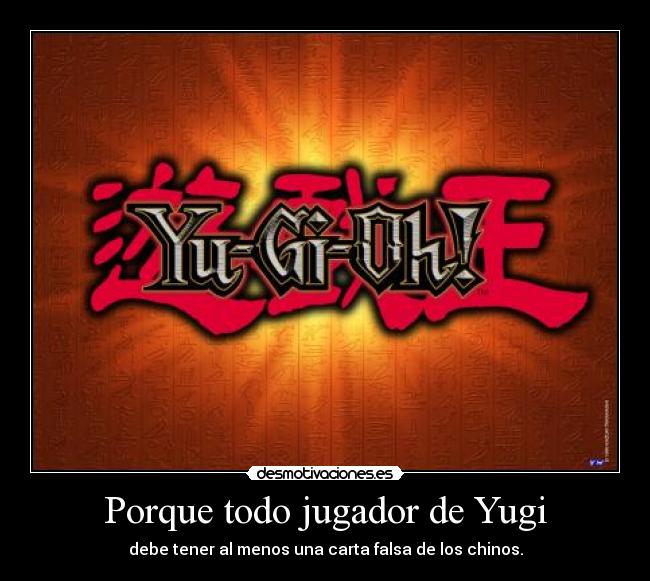 Porque todo jugador de Yugi - debe tener al menos una carta falsa de los chinos.