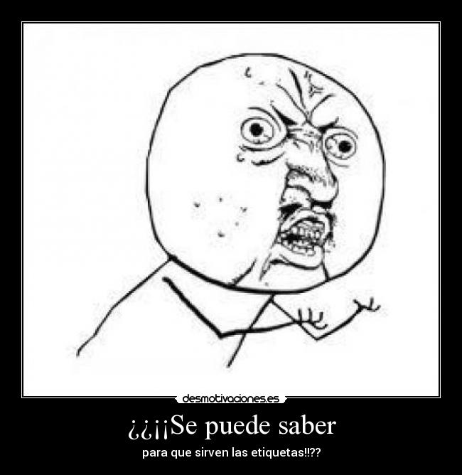 ¿¿¡¡Se puede saber - para que sirven las etiquetas!!??