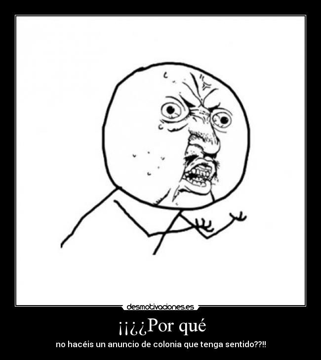 ¡¡¿¿Por qué - no hacéis un anuncio de colonia que tenga sentido??!!