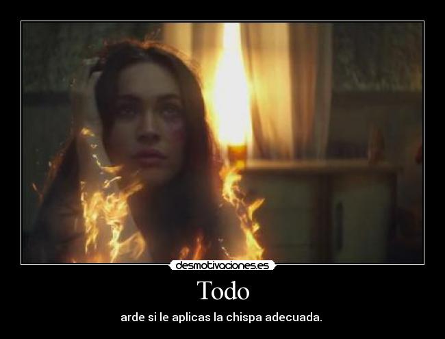 Todo - arde si le aplicas la chispa adecuada.