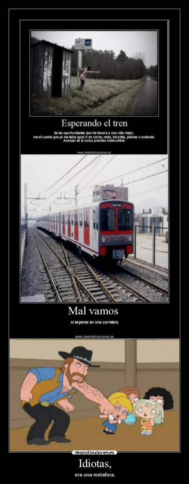 Idiotas, - era una metafora.