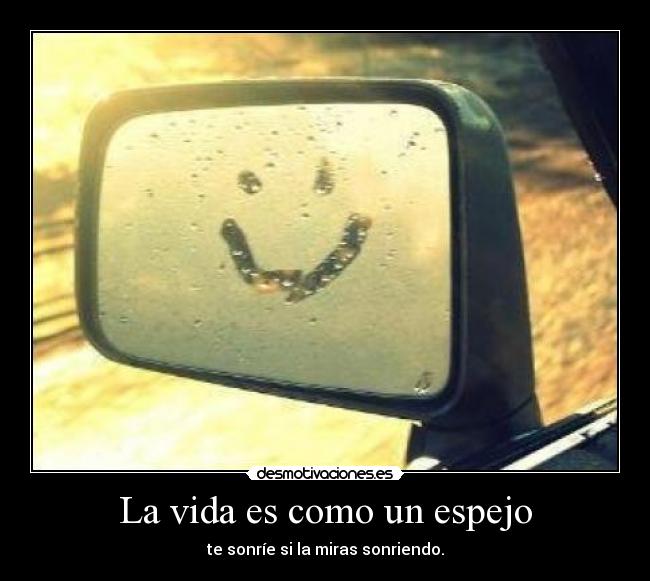 La vida es como un espejo -