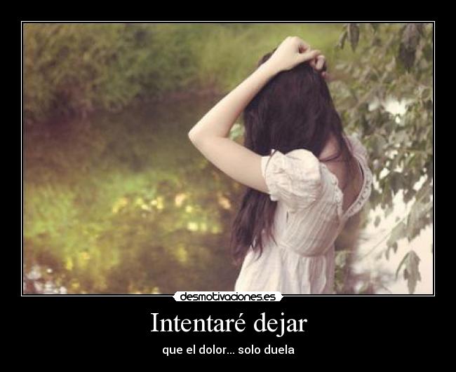 Intentaré dejar - que el dolor... solo duela